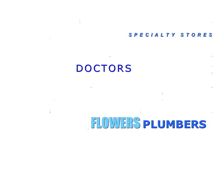 RESTAURANTS  SUPER MARKETS HOTELS saddles N0N PROFITS S P E C I A L T Y  S T O R E S     SCHOOLSGAS ice cubes FEED STORES    WORSHIP DOCTORS sodasstores    VETERINARIANS  EQUINE SUPPLIES     TRADES MEN      RENTAL PRINTING    FENCING         CONTRACTORS  BOARDING RANCHES   AUTOMOTIVE DEALERS                  ANTIQUE SHOPS FLOWERS PLUMBERS
